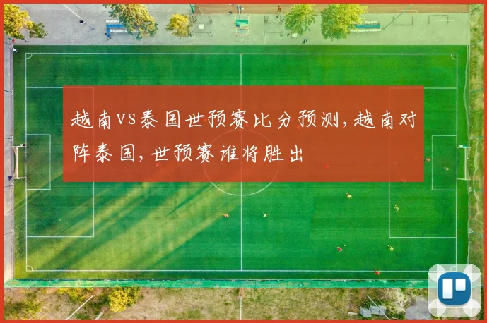 越南vs泰国世预赛比分预测,越南对阵泰国,世预赛谁将胜出