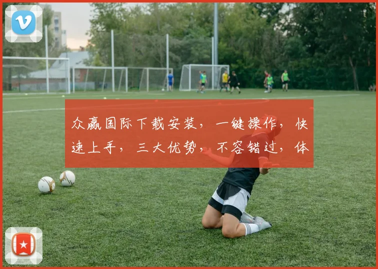 众赢国际下载安装，一键操作，快速上手，三大优势，不容错过，体验非凡