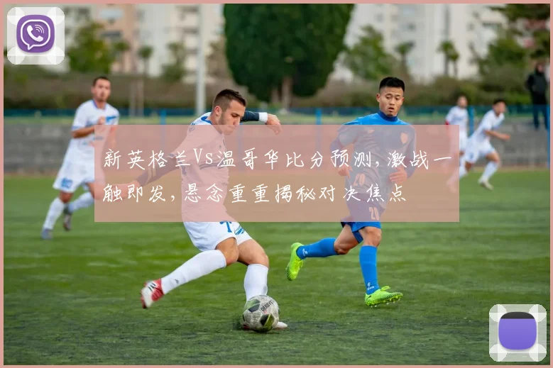 新英格兰Vs温哥华比分预测,激战一触即发,悬念重重揭秘对决焦点